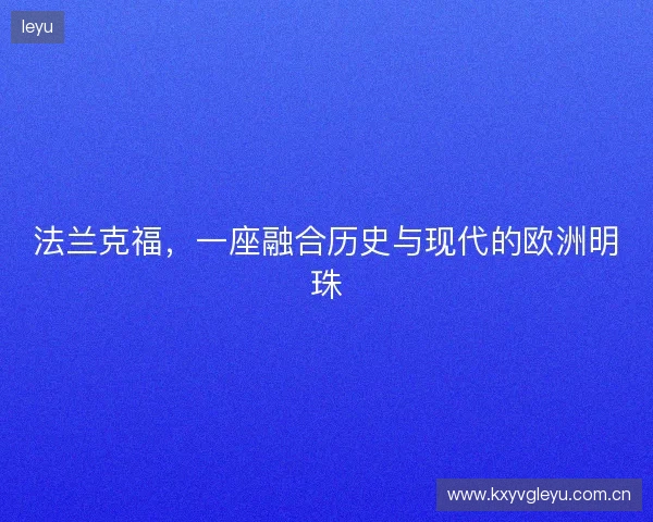法兰克福，一座融合历史与现代的欧洲明珠